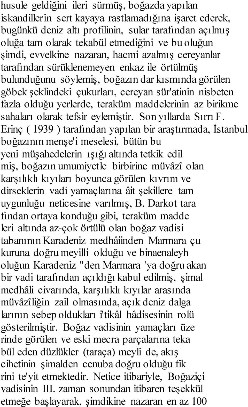 sür'atinin nisbeten fazla olduğu yerlerde, teraküm maddelerinin az birikme sahaları olarak tefsir eylemiştir. Son yıllarda Sırrı F.