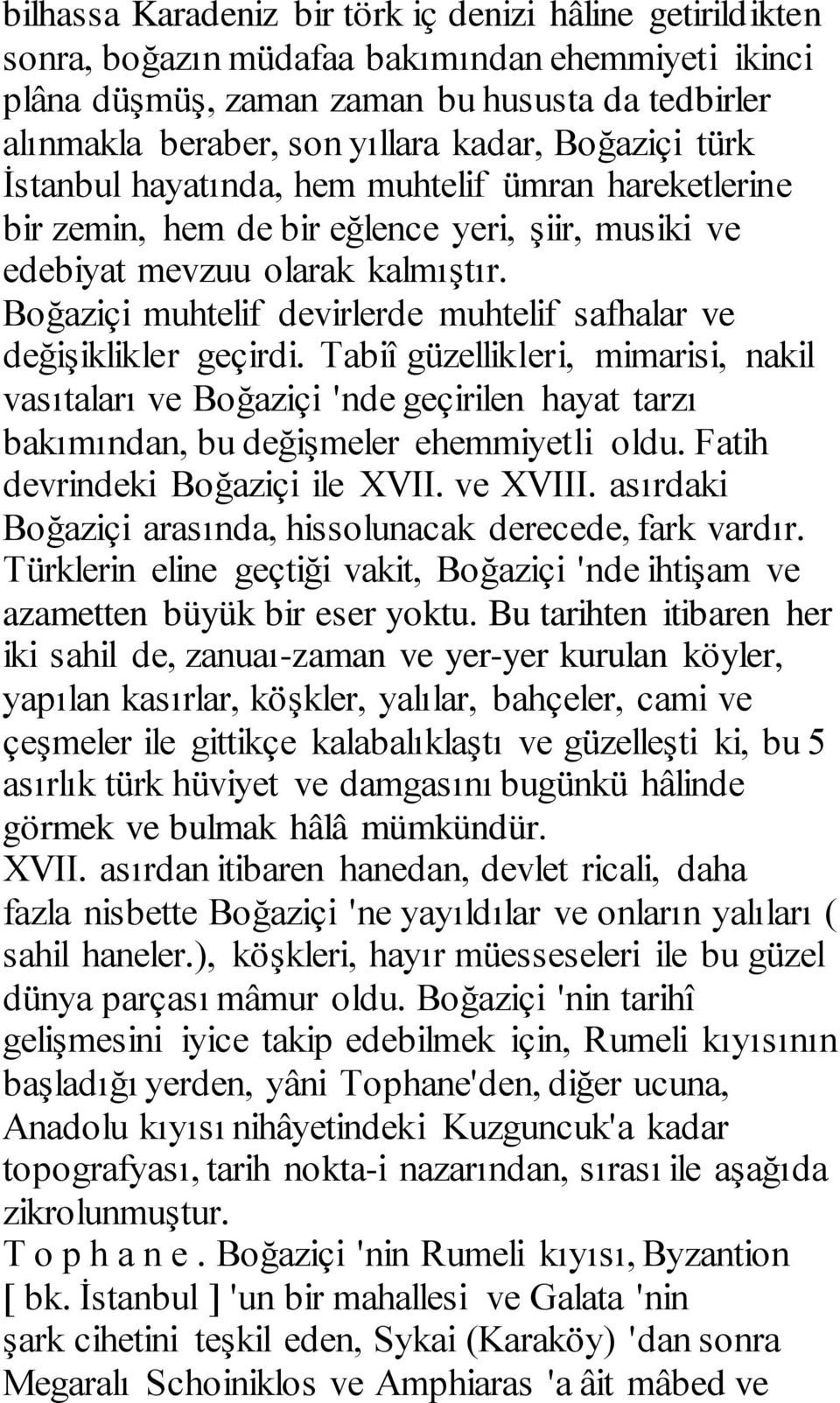 Boğaziçi muhtelif devirlerde muhtelif safhalar ve değişiklikler geçirdi.