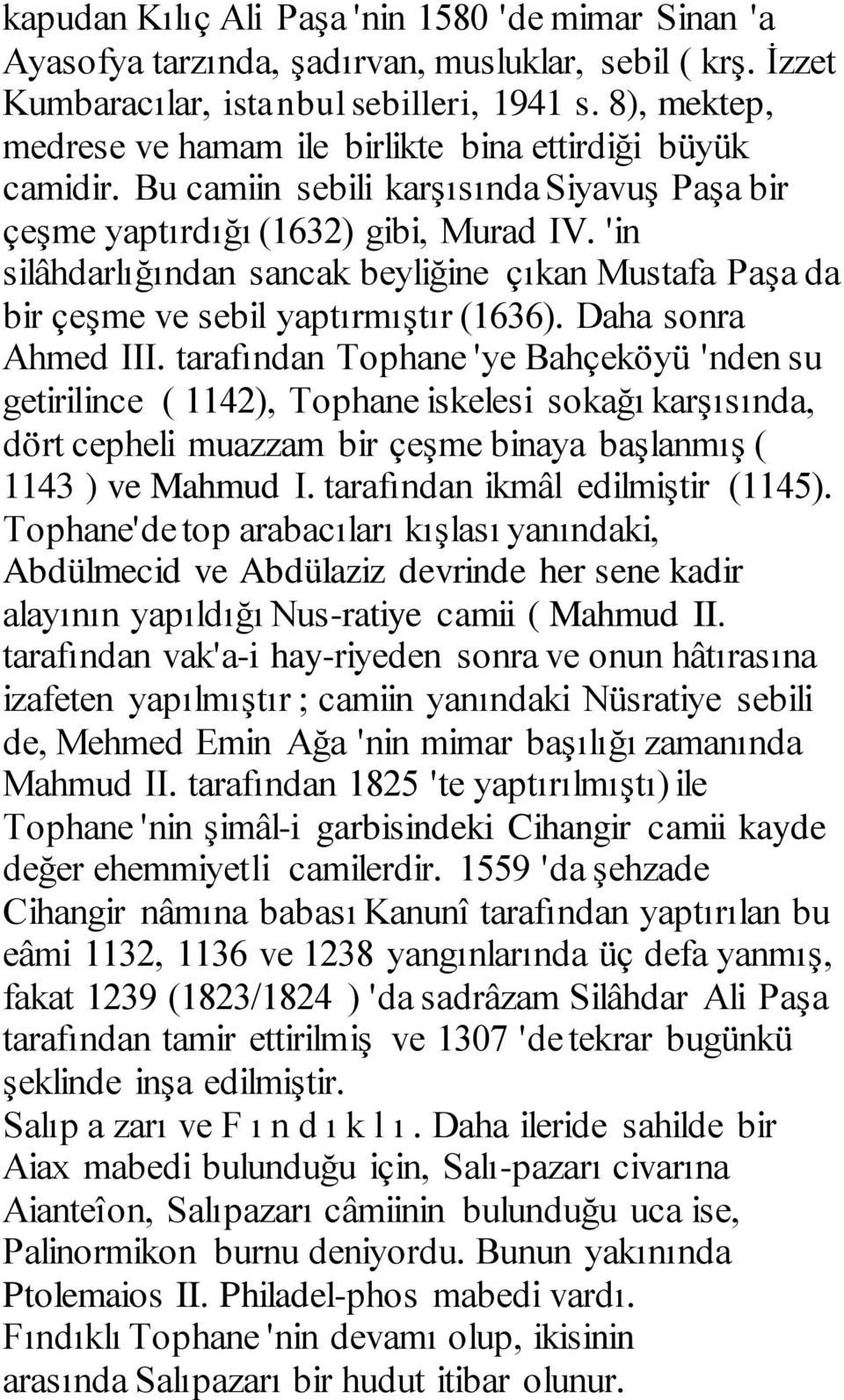 'in silâhdarlığından sancak beyliğine çıkan Mustafa Paşa da bir çeşme ve sebil yaptırmıştır (1636). Daha sonra Ahmed III.