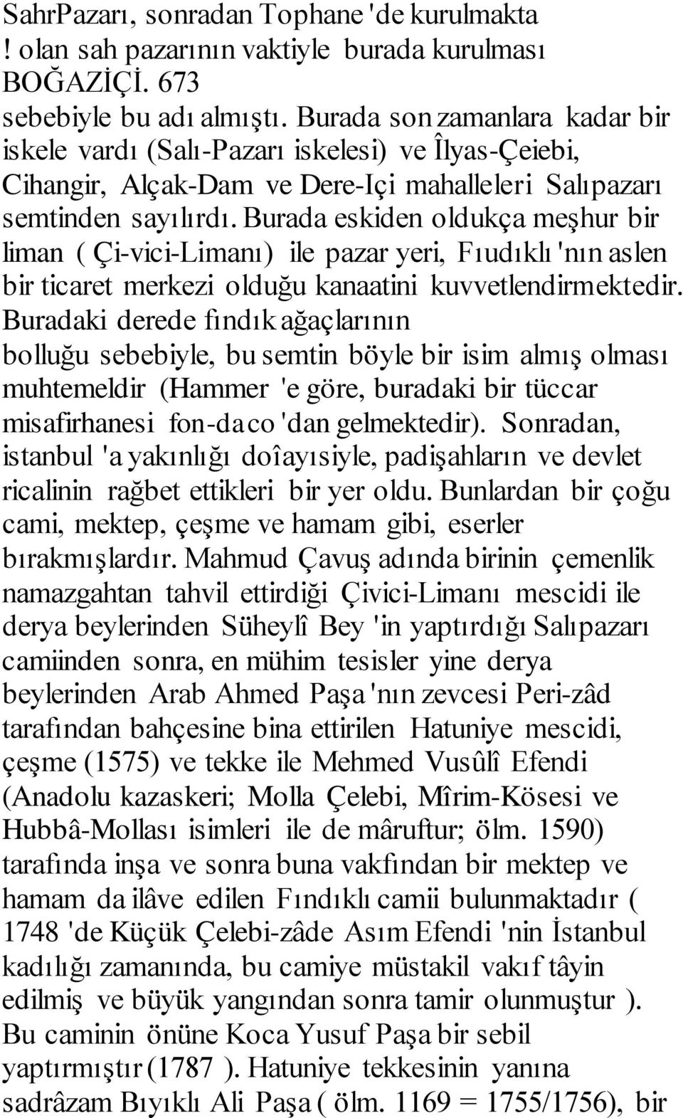 Burada eskiden oldukça meşhur bir liman ( Çi-vici-Limanı) ile pazar yeri, Fıudıklı 'nın aslen bir ticaret merkezi olduğu kanaatini kuvvetlendirmektedir.