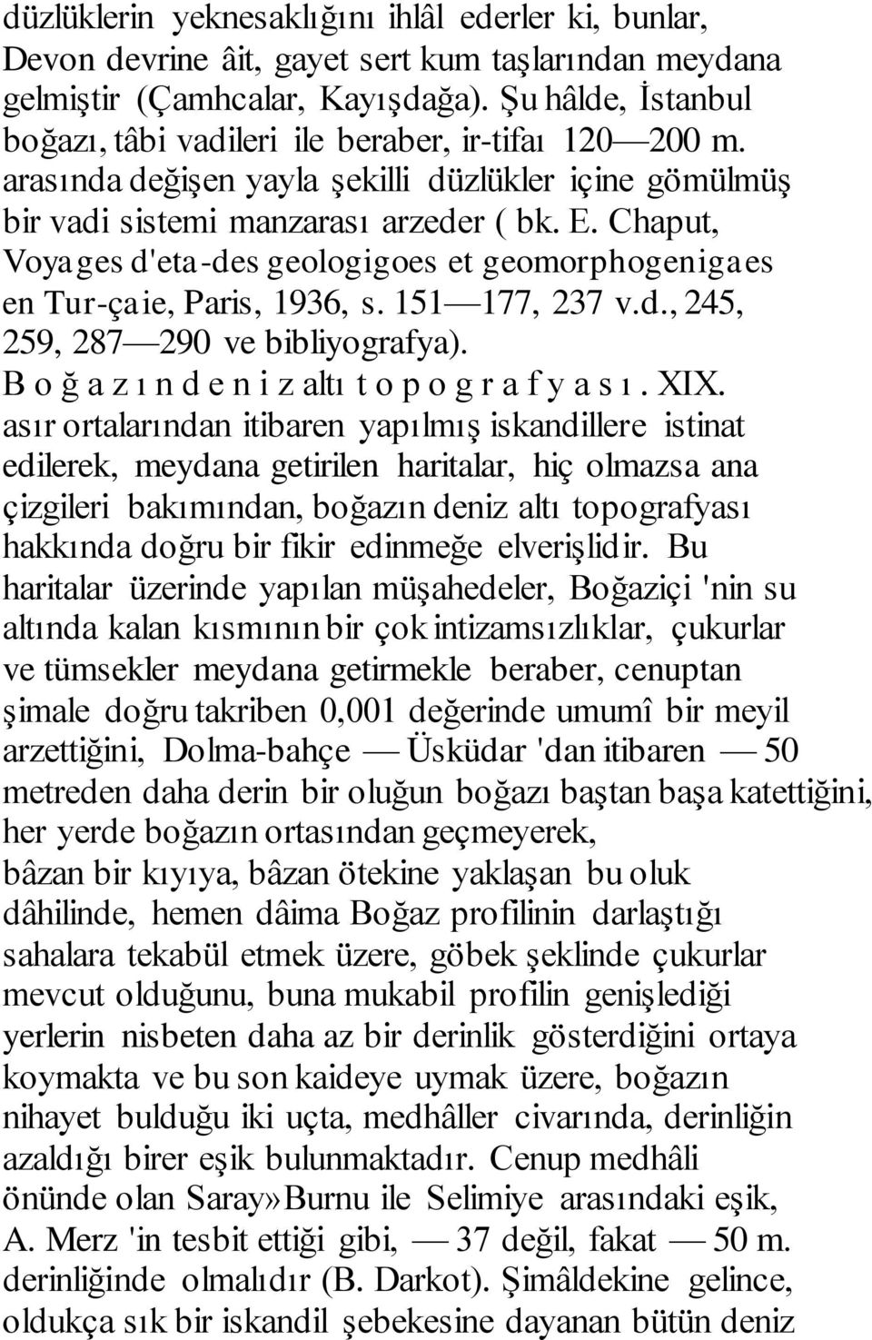 Chaput, Voyages d'eta-des geologigoes et geomorphogenigaes en Tur-çaie, Paris, 1936, s. 151 177, 237 v.d., 245, 259, 287 290 ve bibliyografya). B o ğ a z ı n d e n i z altı t o p o g r a f y a s ı.