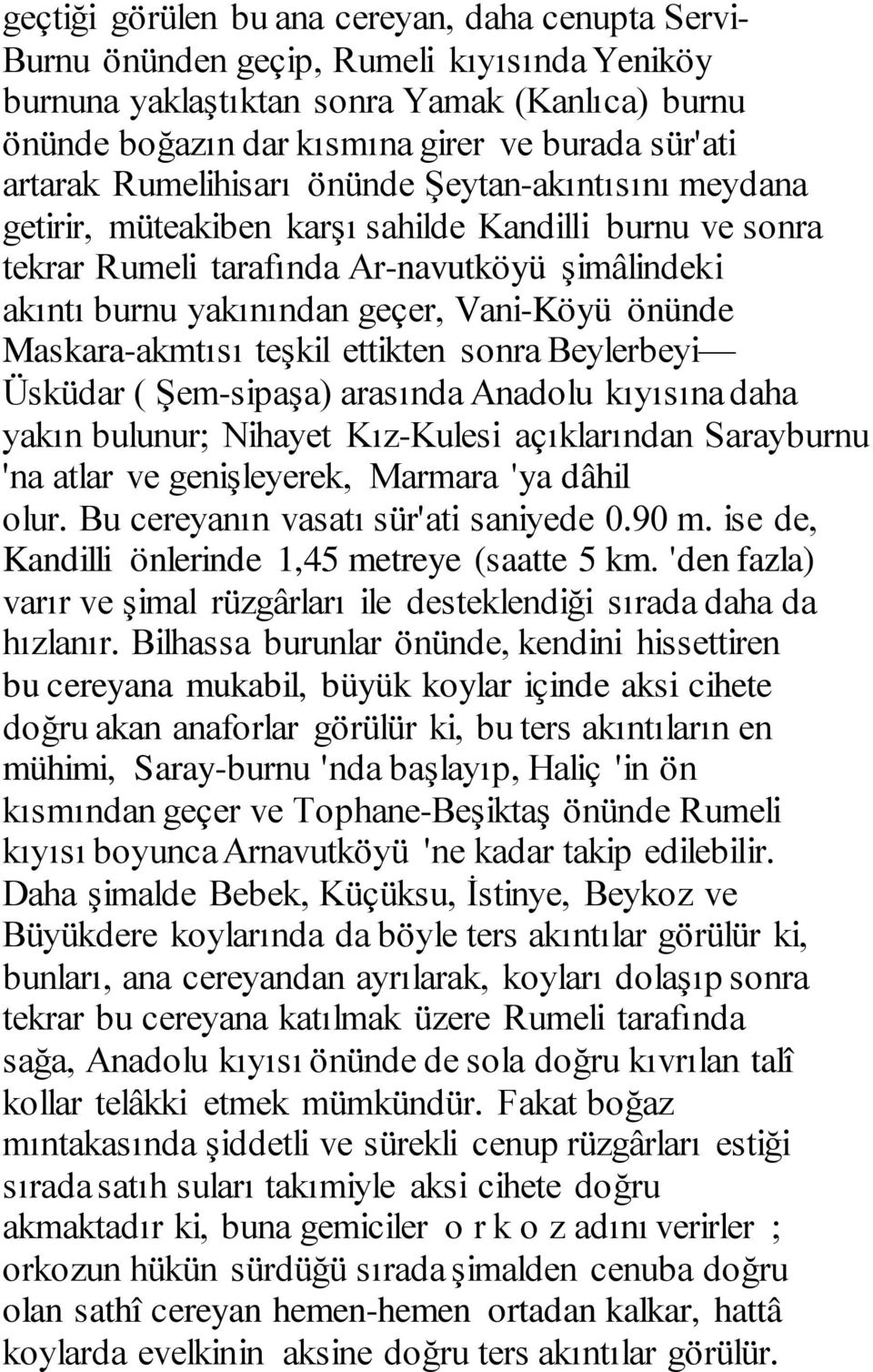 Vani-Köyü önünde Maskara-akmtısı teşkil ettikten sonra Beylerbeyi Üsküdar ( Şem-sipaşa) arasında Anadolu kıyısına daha yakın bulunur; Nihayet Kız-Kulesi açıklarından Sarayburnu 'na atlar ve