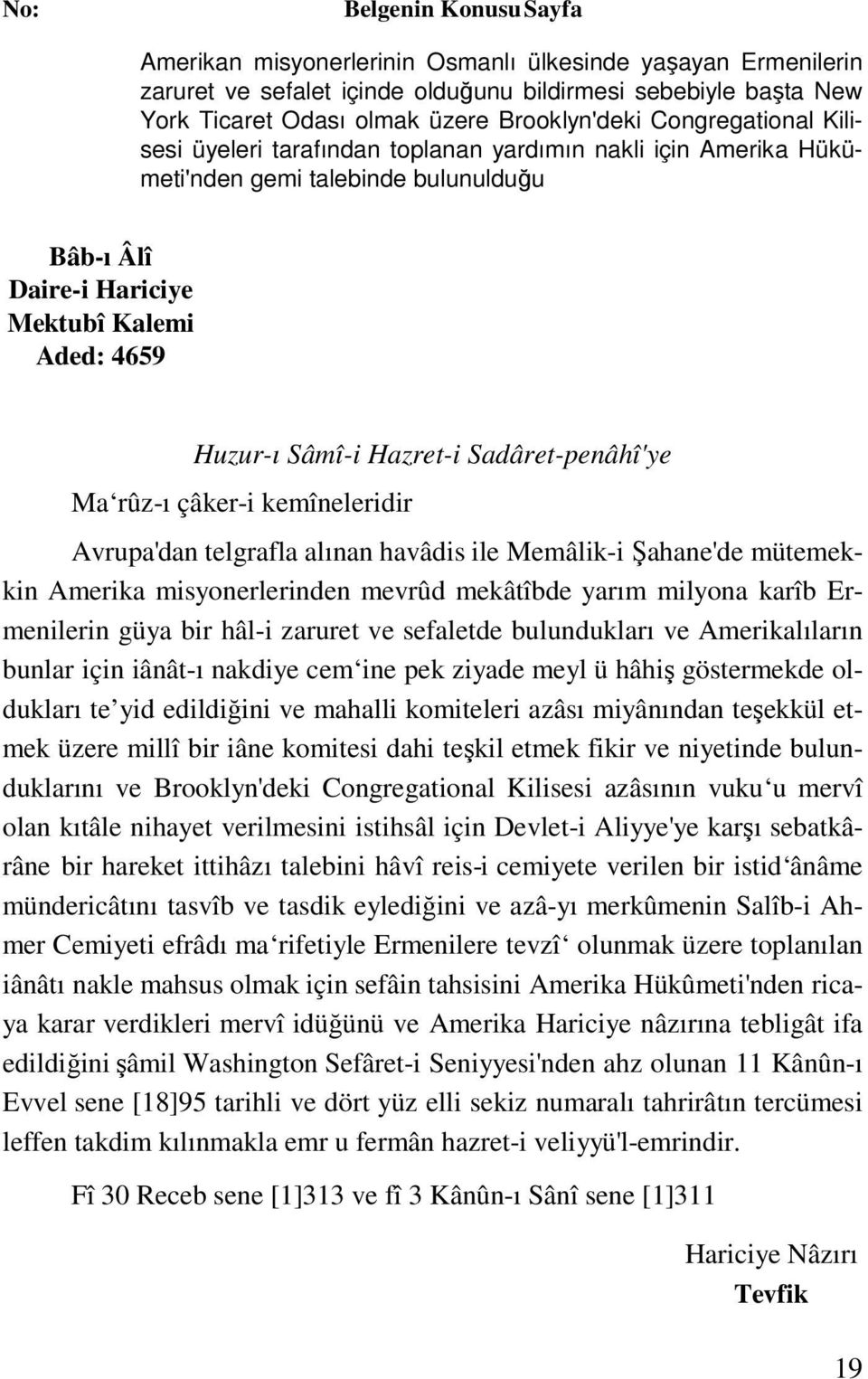 rûz-ı çâker-i kemîneleridir Avrupa'dan telgrafla alınan havâdis ile Memâlik-i Şahane'de mütemekkin Amerika misyonerlerinden mevrûd mekâtîbde yarım milyona karîb Ermenilerin güya bir hâl-i zaruret ve