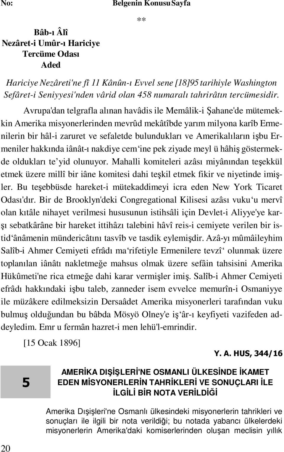 Avrupa'dan telgrafla alınan havâdis ile Memâlik-i Şahane'de mütemekkin Amerika misyonerlerinden mevrûd mekâtîbde yarım milyona karîb Ermenilerin bir hâl-i zaruret ve sefaletde bulundukları ve