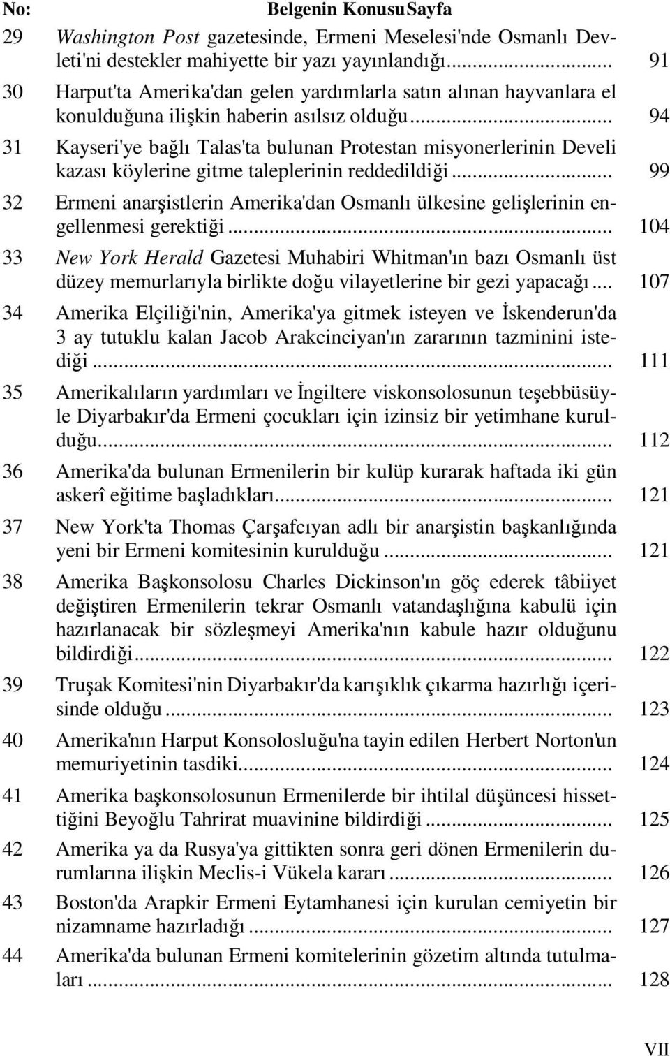 .. 94 31 Kayseri'ye bağlı Talas'ta bulunan Protestan misyonerlerinin Develi kazası köylerine gitme taleplerinin reddedildiği.