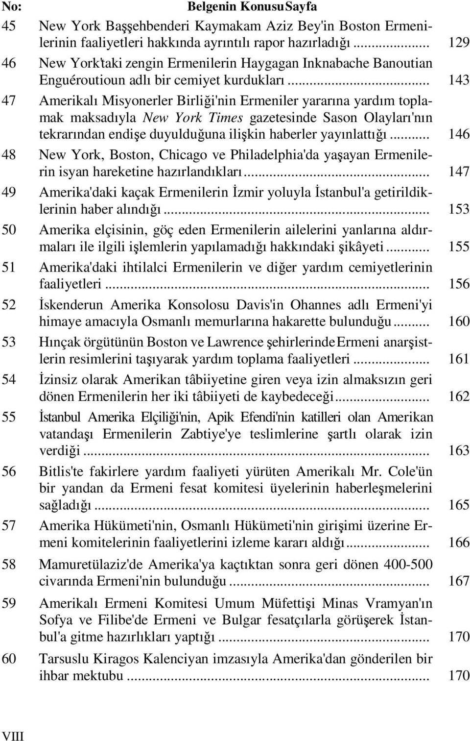 .. 143 47 Amerikalı Misyonerler Birliği'nin Ermeniler yararına yardım toplamak maksadıyla New York Times gazetesinde Sason Olayları'nın tekrarından endişe duyulduğuna ilişkin haberler yayınlattığı.