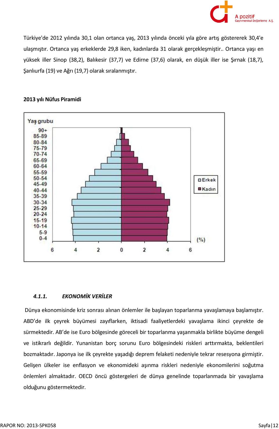 1.1. EKONOMİK VERİLER Dünya ekonomisinde kriz sonrası alınan önlemler ile başlayan toparlanma yavaşlamaya başlamıştır.