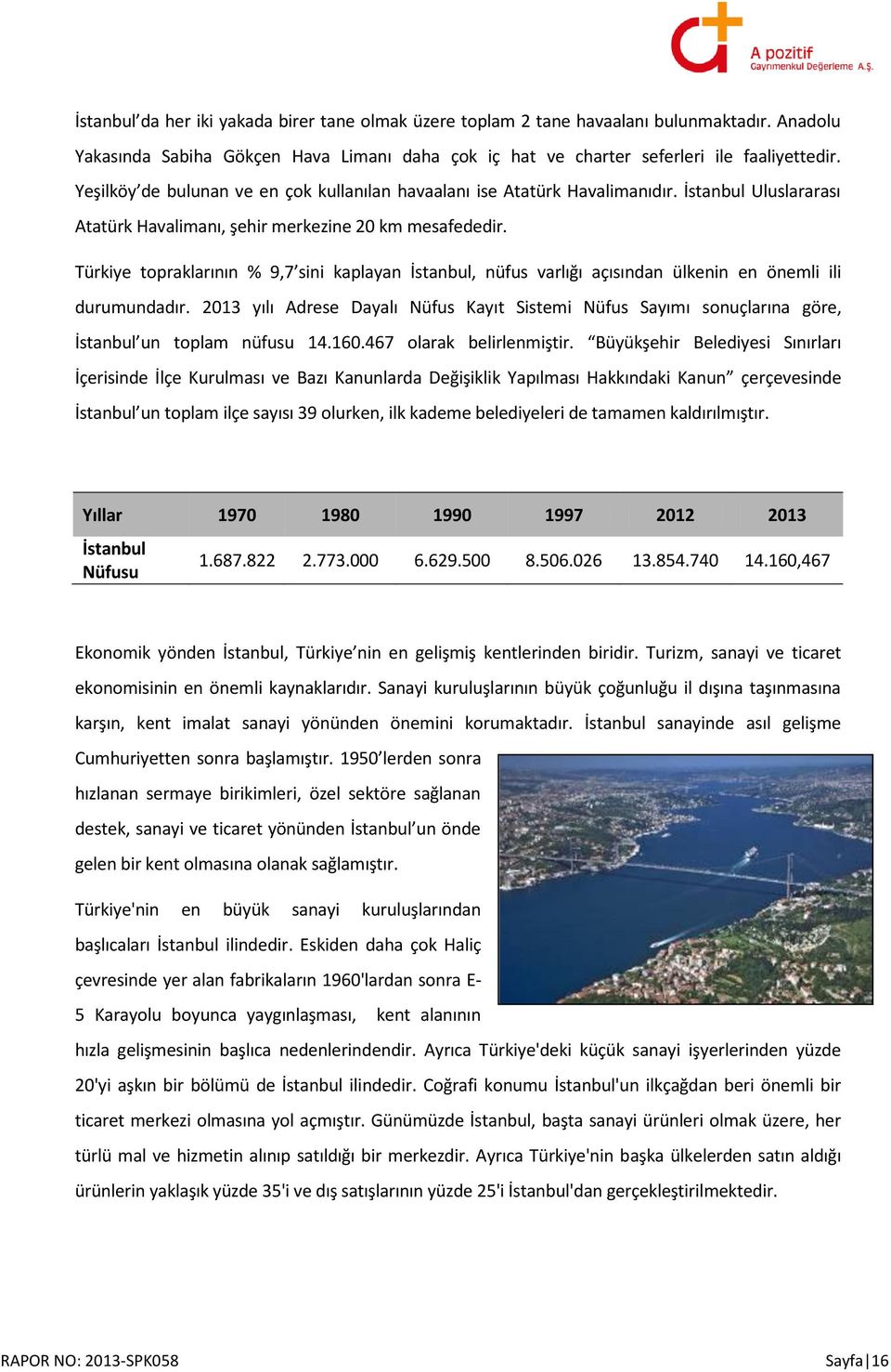 Türkiye topraklarının % 9,7 sini kaplayan İstanbul, nüfus varlığı açısından ülkenin en önemli ili durumundadır.