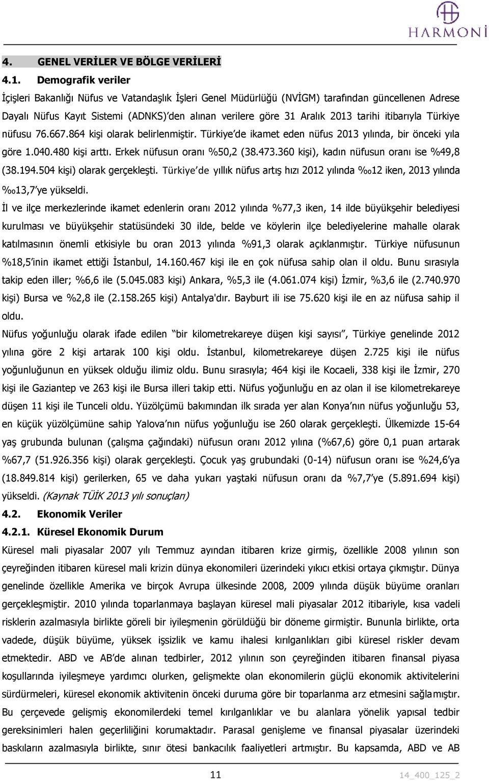 tarihi itibarıyla Türkiye nüfusu 76.667.864 kişi olarak belirlenmiştir. Türkiye de ikamet eden nüfus 2013 yılında, bir önceki yıla göre 1.040.480 kişi arttı. Erkek nüfusun oranı %50,2 (38.473.