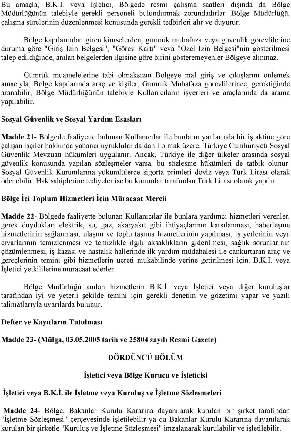 Bölge kapılarından giren kimselerden, gümrük muhafaza veya güvenlik görevlilerine duruma göre "Giriş İzin Belgesi", "Görev Kartı" veya "Özel İzin Belgesi"nin gösterilmesi talep edildiğinde, anılan