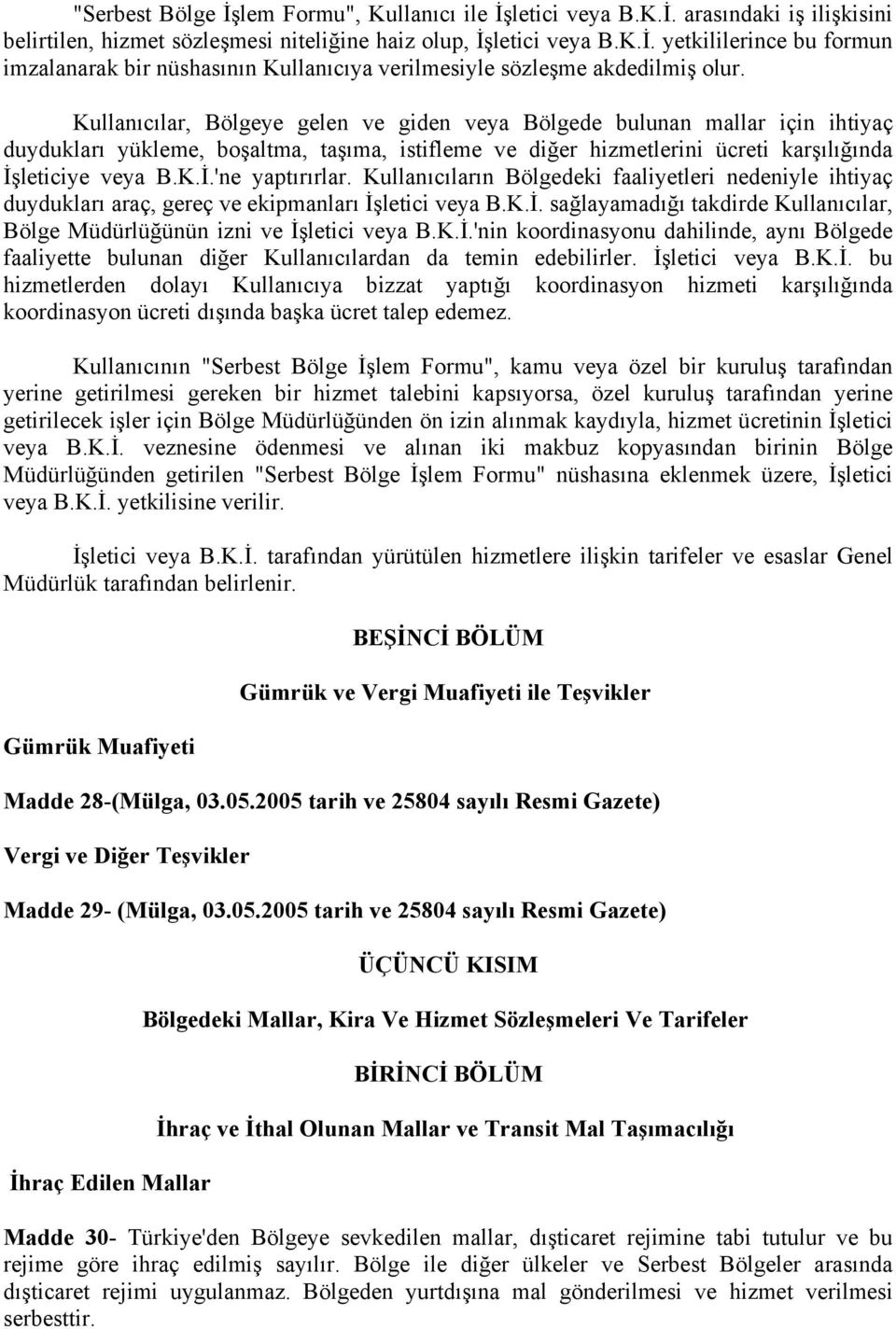 Kullanıcıların Bölgedeki faaliyetleri nedeniyle ihtiyaç duydukları araç, gereç ve ekipmanları İş