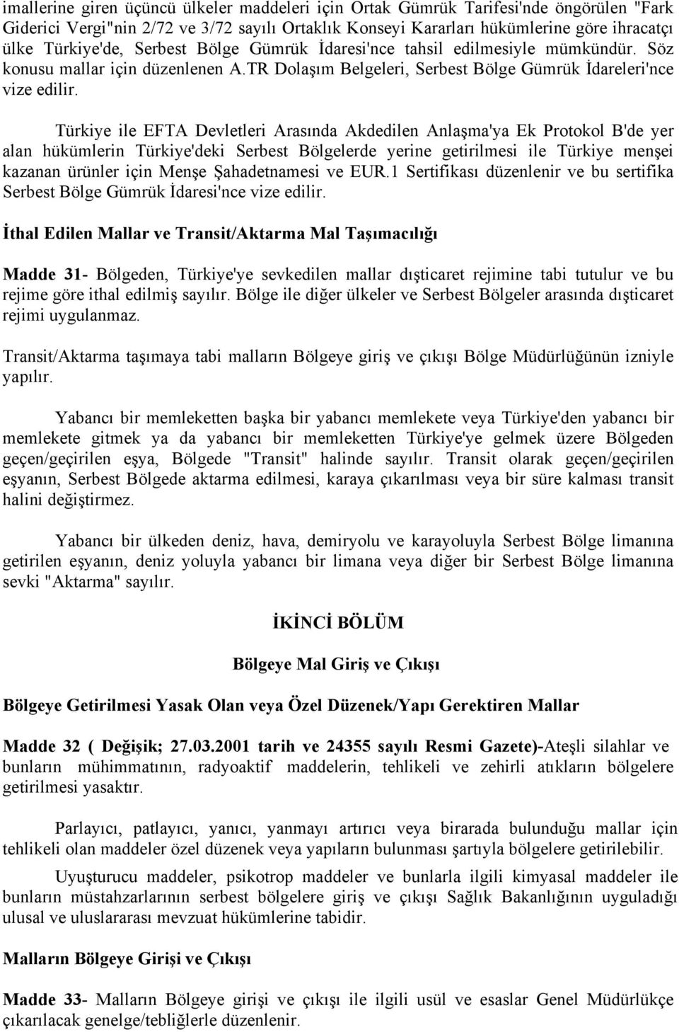 Türkiye ile EFTA Devletleri Arasında Akdedilen Anlaşma'ya Ek Protokol B'de yer alan hükümlerin Türkiye'deki Serbest Bölgelerde yerine getirilmesi ile Türkiye menşei kazanan ürünler için Menşe