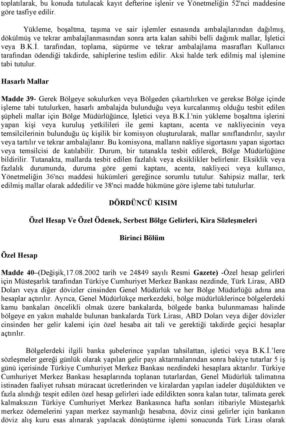 letici veya B.K.İ. tarafından, toplama, süpürme ve tekrar ambalajlama masrafları Kullanıcı tarafından ödendiği takdirde, sahiplerine teslim edilir. Aksi halde terk edilmiş mal işlemine tabi tutulur.