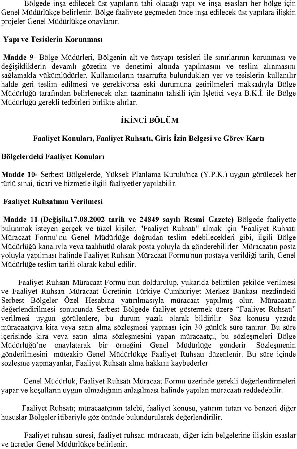 Yapı ve Tesislerin Korunması Madde 9- Bölge Müdürleri, Bölgenin alt ve üstyapı tesisleri ile sınırlarının korunması ve değişikliklerin devamlı gözetim ve denetimi altında yapılmasını ve teslim