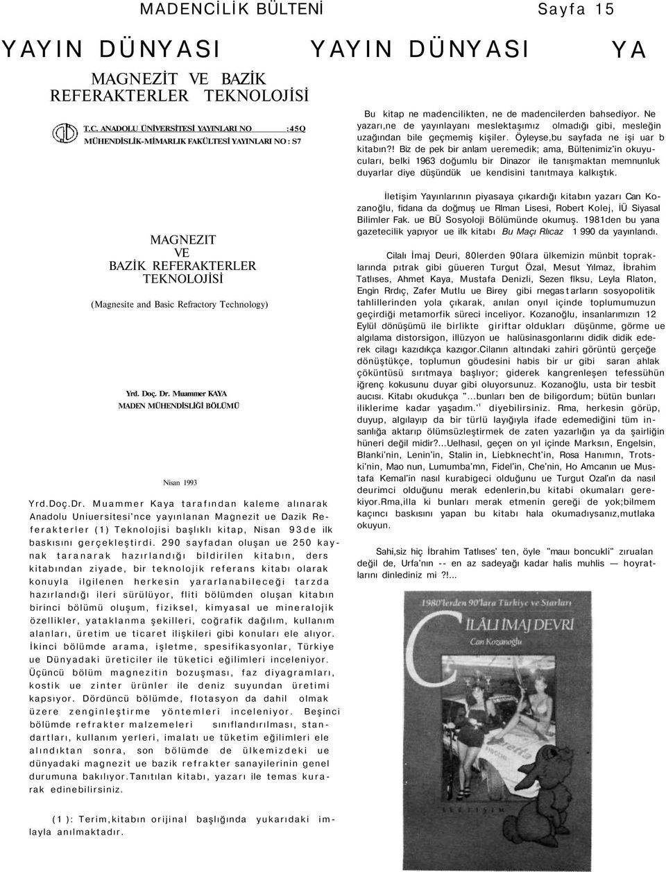 ! Biz de pek bir anlam ueremedik; ama, Bültenimiz'in okuyucuları, belki 1963 doğumlu bir Dinazor ile tanışmaktan memnunluk duyarlar diye düşündük ue kendisini tanıtmaya kalkıştık.