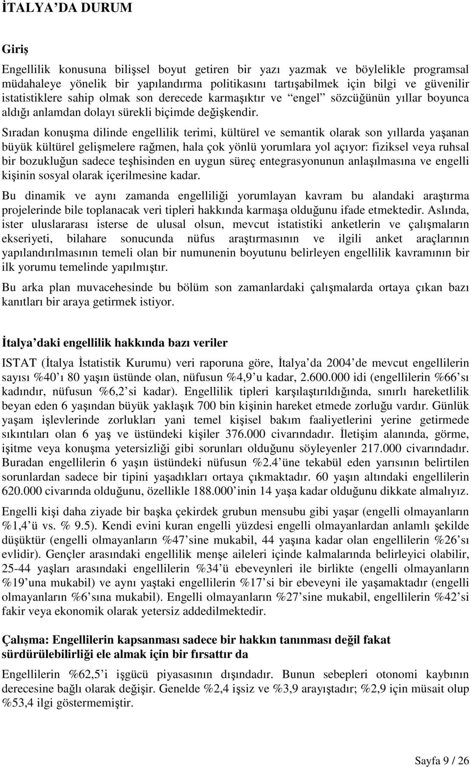 Sıradan konuşma dilinde engellilik terimi, kültürel ve semantik olarak son yıllarda yaşanan büyük kültürel gelişmelere rağmen, hala çok yönlü yorumlara yol açıyor: fiziksel veya ruhsal bir bozukluğun