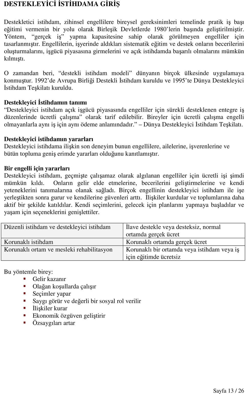 Engellilerin, işyerinde aldıkları sistematik eğitim ve destek onların becerilerini oluşturmalarını, işgücü piyasasına girmelerini ve açık istihdamda başarılı olmalarını mümkün kılmıştı.