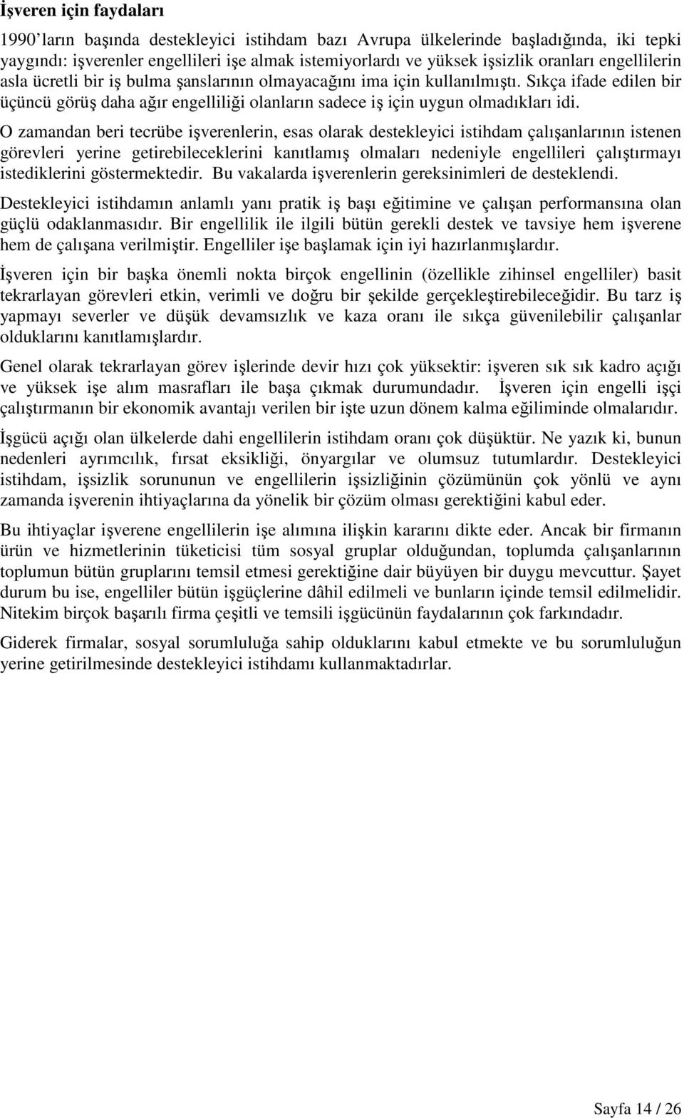 O zamandan beri tecrübe işverenlerin, esas olarak destekleyici istihdam çalışanlarının istenen görevleri yerine getirebileceklerini kanıtlamış olmaları nedeniyle engellileri çalıştırmayı