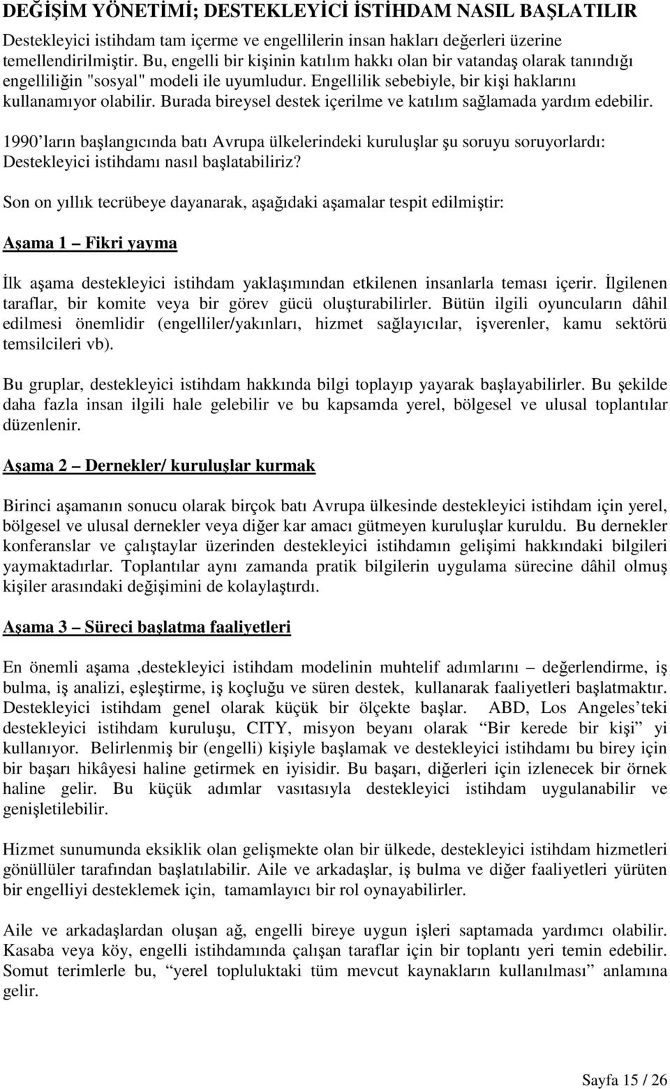 Burada bireysel destek içerilme ve katılım sağlamada yardım edebilir. 1990 ların başlangıcında batı Avrupa ülkelerindeki kuruluşlar şu soruyu soruyorlardı: Destekleyici istihdamı nasıl başlatabiliriz?