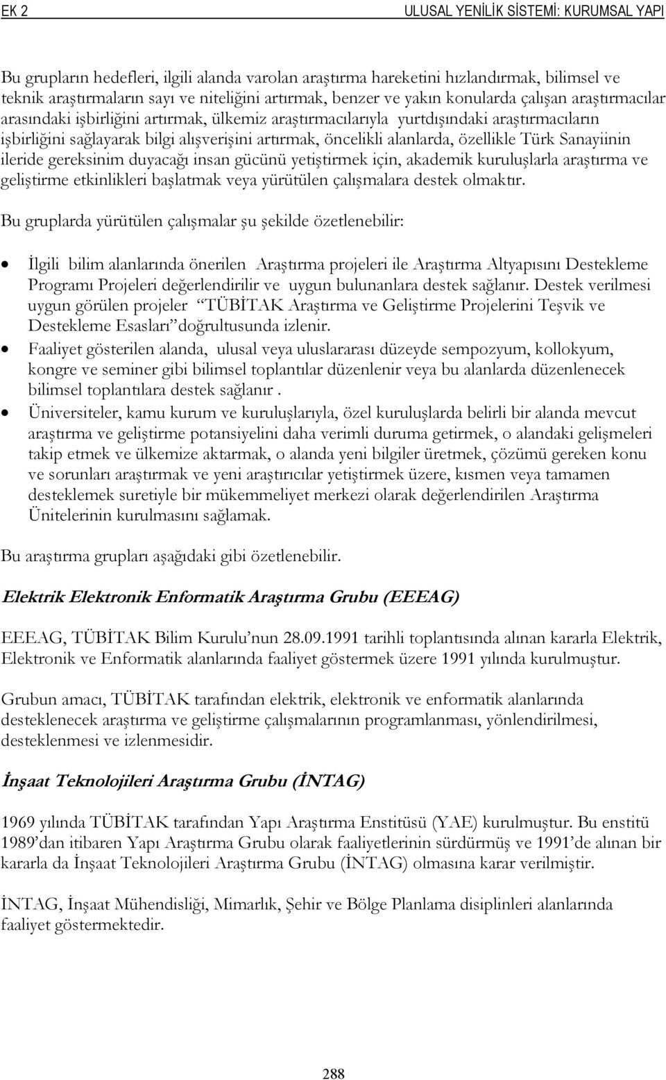 alanlarda, özellikle Türk Sanayiinin ileride gereksinim duyacağı insan gücünü yetiştirmek için, akademik kuruluşlarla araştırma ve geliştirme etkinlikleri başlatmak veya yürütülen çalışmalara destek