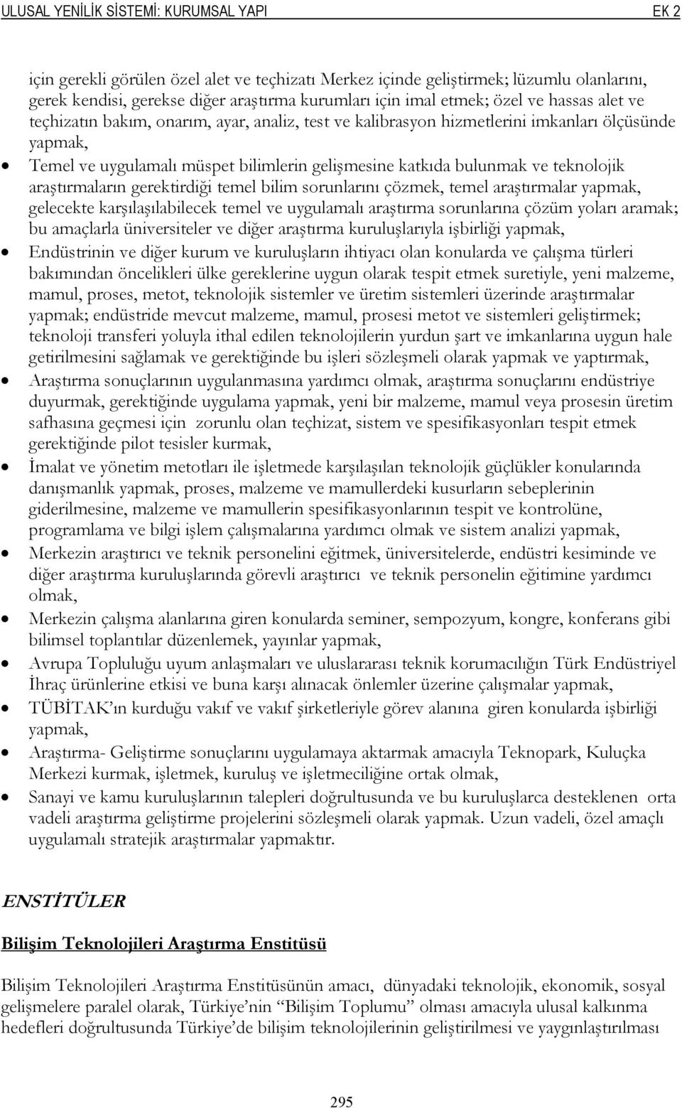 teknolojik araştırmaların gerektirdiği temel bilim sorunlarını çözmek, temel araştırmalar yapmak, gelecekte karşılaşılabilecek temel ve uygulamalı araştırma sorunlarına çözüm yoları aramak; bu