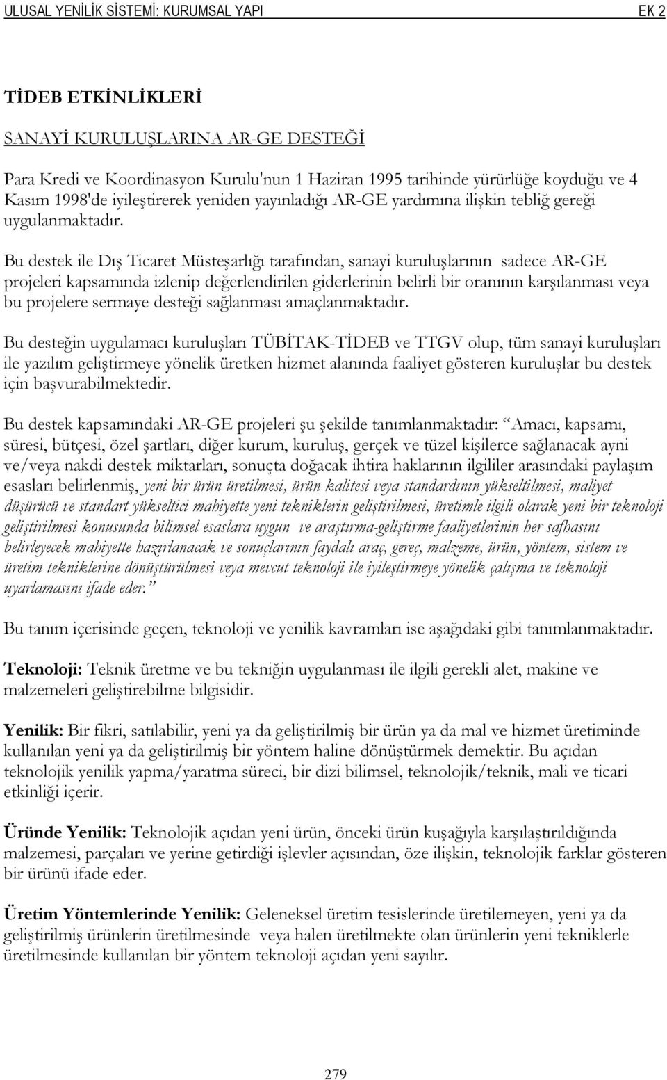 Bu destek ile Dış Ticaret Müsteşarlığı tarafından, sanayi kuruluşlarının sadece AR-GE projeleri kapsamında izlenip değerlendirilen giderlerinin belirli bir oranının karşılanması veya bu projelere