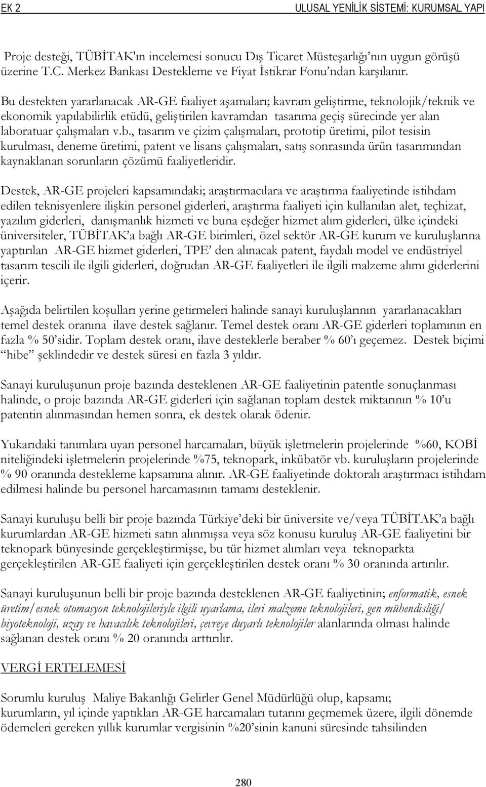 Bu destekten yararlanacak AR-GE faaliyet aşamaları; kavram geliştirme, teknolojik/teknik ve ekonomik yapılabilirlik etüdü, geliştirilen kavramdan tasarıma geçiş sürecinde yer alan laboratuar