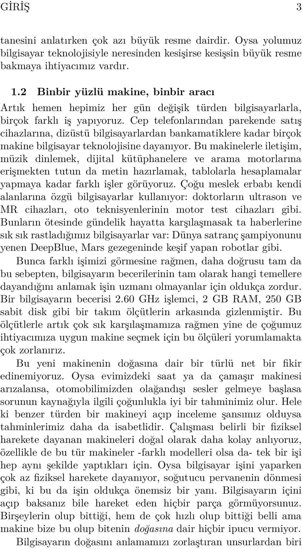 Cep telefonlarından parekende satış cihazlarına, dizüstü bilgisayarlardan bankamatiklere kadar birçok makine bilgisayar teknolojisine dayanıyor.