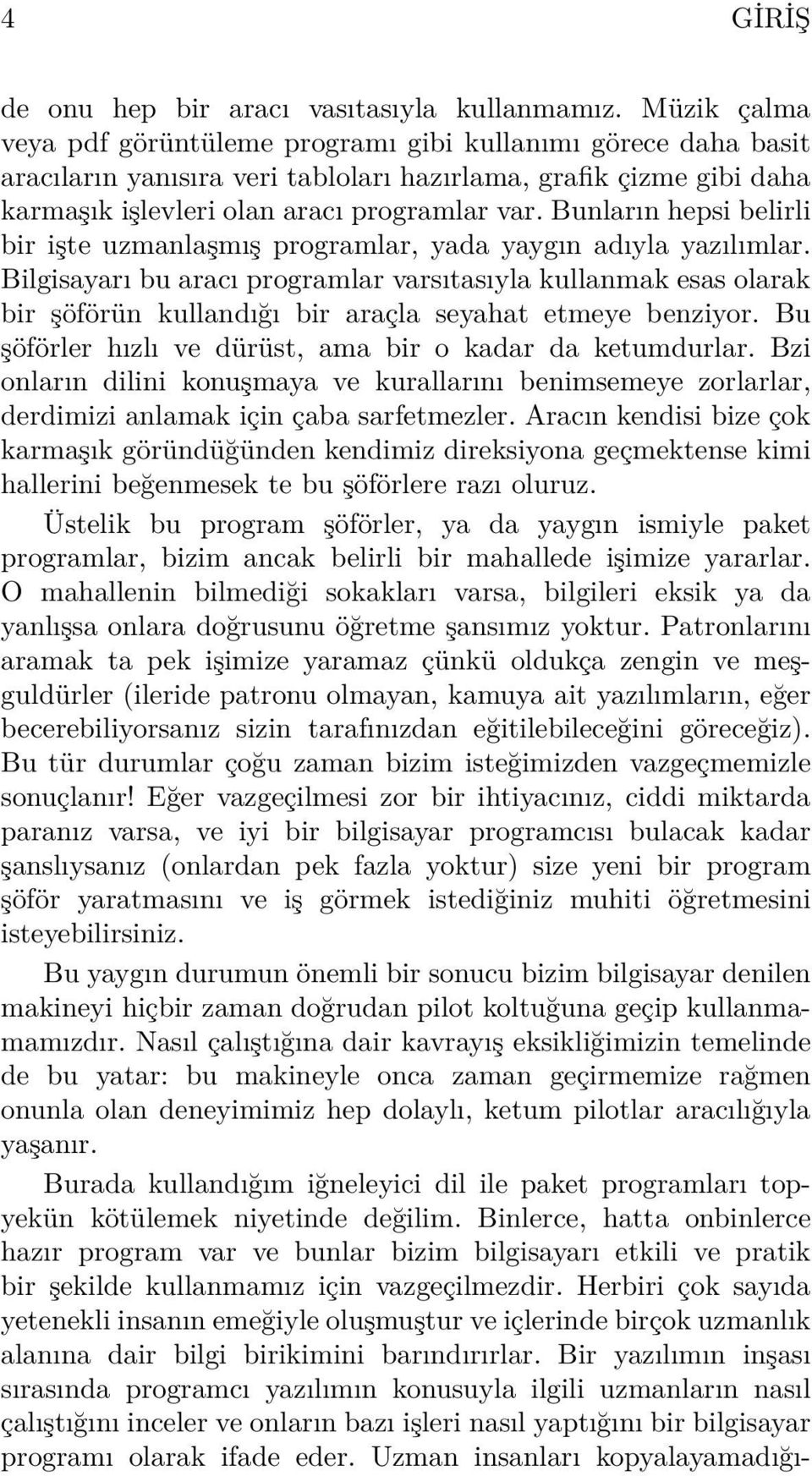 Bunların hepsi belirli bir işte uzmanlaşmış programlar, yada yaygın adıyla yazılımlar.