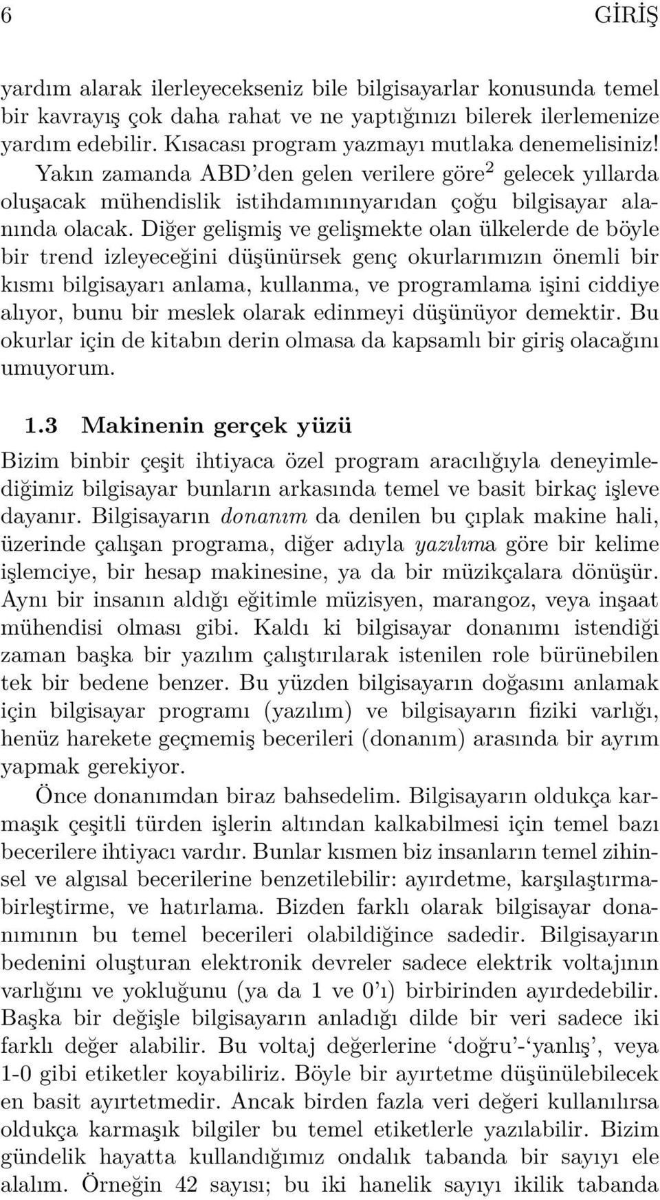 Diğer gelişmiş ve gelişmekte olan ülkelerde de böyle bir trend izleyeceğini düşünürsek genç okurlarımızın önemli bir kısmı bilgisayarı anlama, kullanma, ve programlama işini ciddiye alıyor, bunu bir