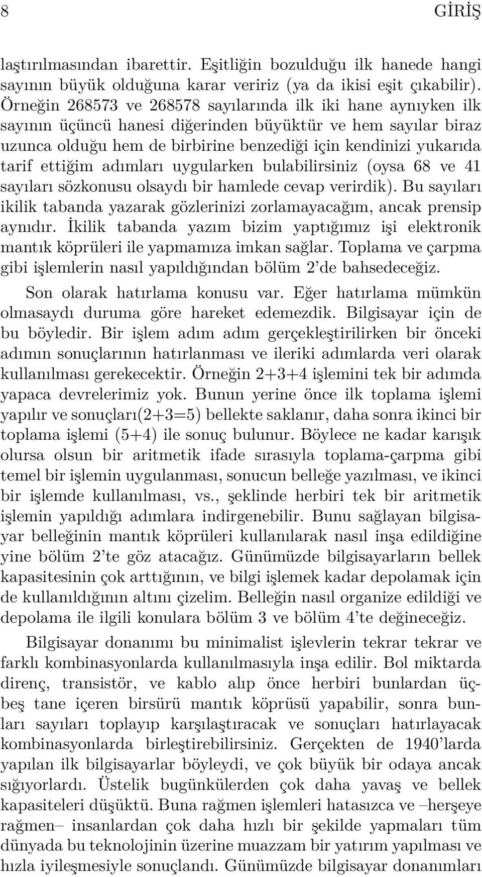 ettiğim adımları uygularken bulabilirsiniz (oysa 68 ve 41 sayıları sözkonusu olsaydı bir hamlede cevap verirdik). Bu sayıları ikilik tabanda yazarak gözlerinizi zorlamayacağım, ancak prensip aynıdır.