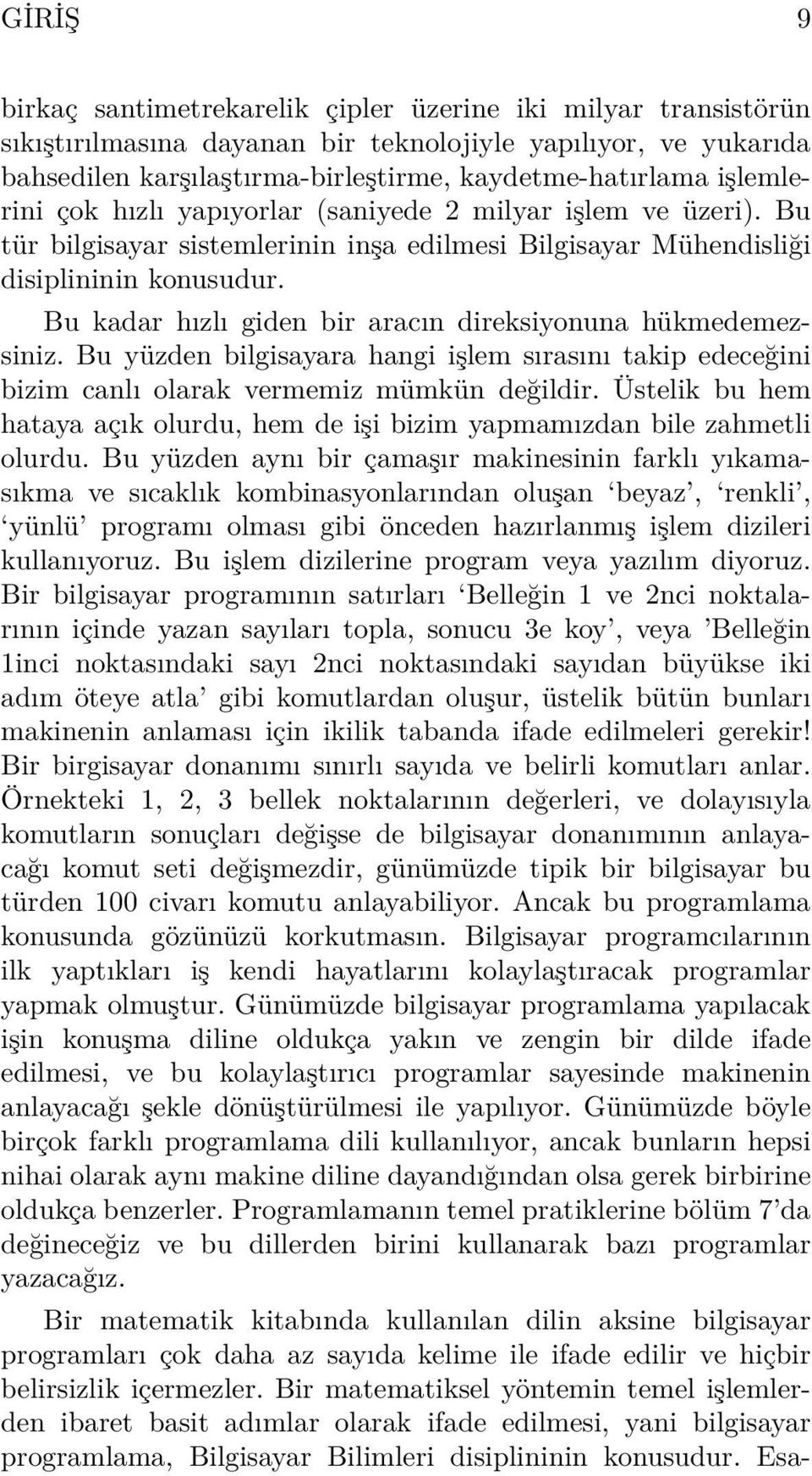 Bu kadar hızlı giden bir aracın direksiyonuna hükmedemezsiniz. Bu yüzden bilgisayara hangi işlem sırasını takip edeceğini bizim canlı olarak vermemiz mümkün değildir.