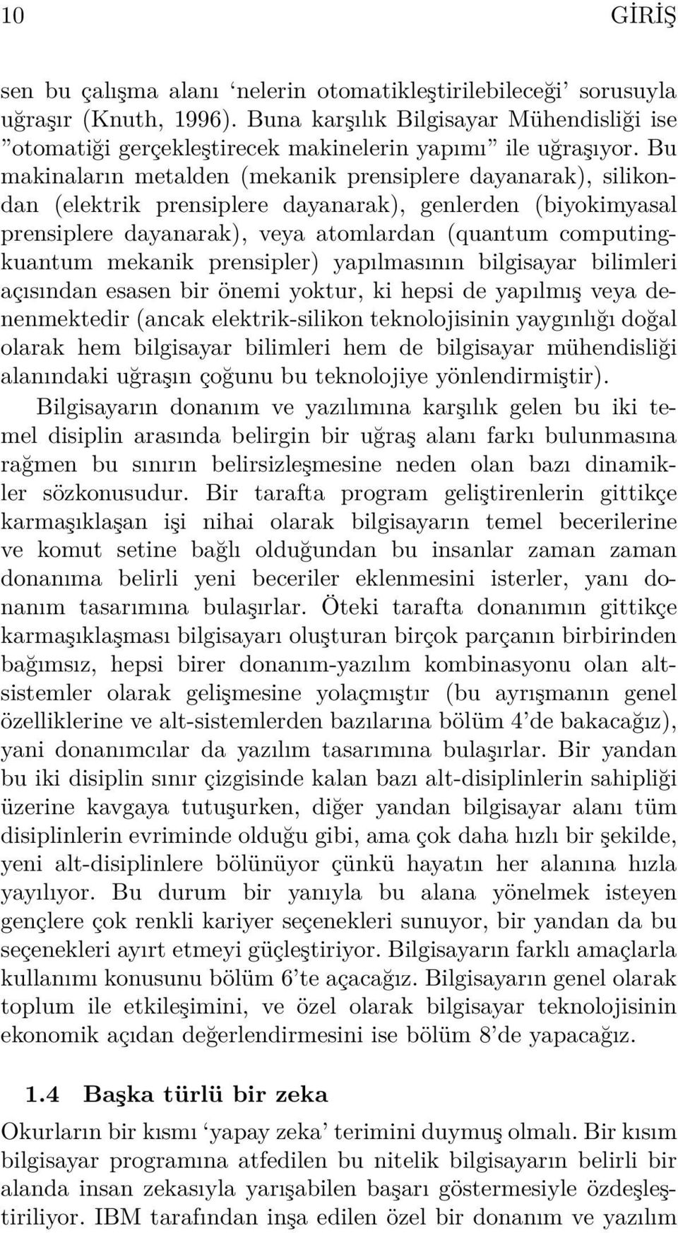 prensipler) yapılmasının bilgisayar bilimleri açısından esasen bir önemi yoktur, ki hepsi de yapılmış veya denenmektedir (ancak elektrik-silikon teknolojisinin yaygınlığı doğal olarak hem bilgisayar