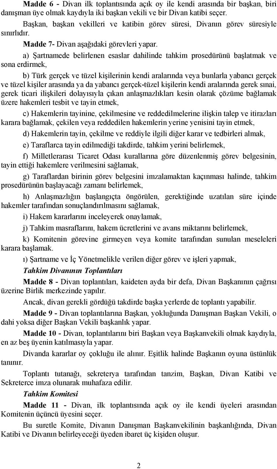 a) Şartnamede belirlenen esaslar dahilinde tahkim prosedürünü başlatmak ve sona erdirmek, b) Türk gerçek ve tüzel kişilerinin kendi aralarında veya bunlarla yabancı gerçek ve tüzel kişiler arasında