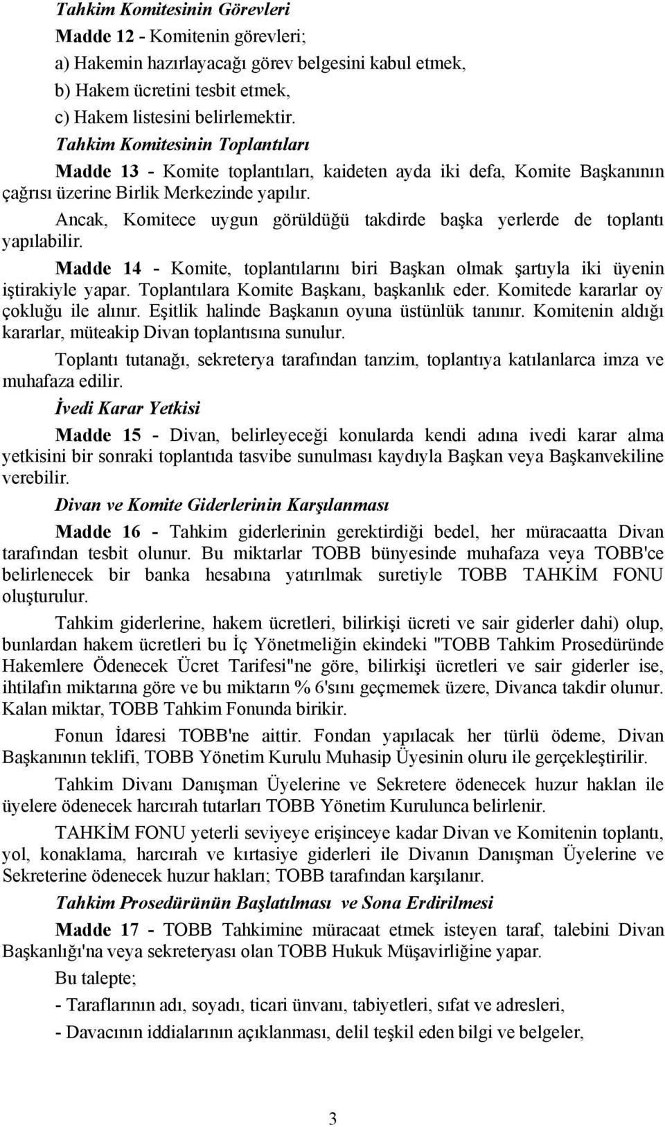 Ancak, Komitece uygun görüldüğü takdirde başka yerlerde de toplantı yapılabilir. Madde 14 - Komite, toplantılarını biri Başkan olmak şartıyla iki üyenin iştirakiyle yapar.