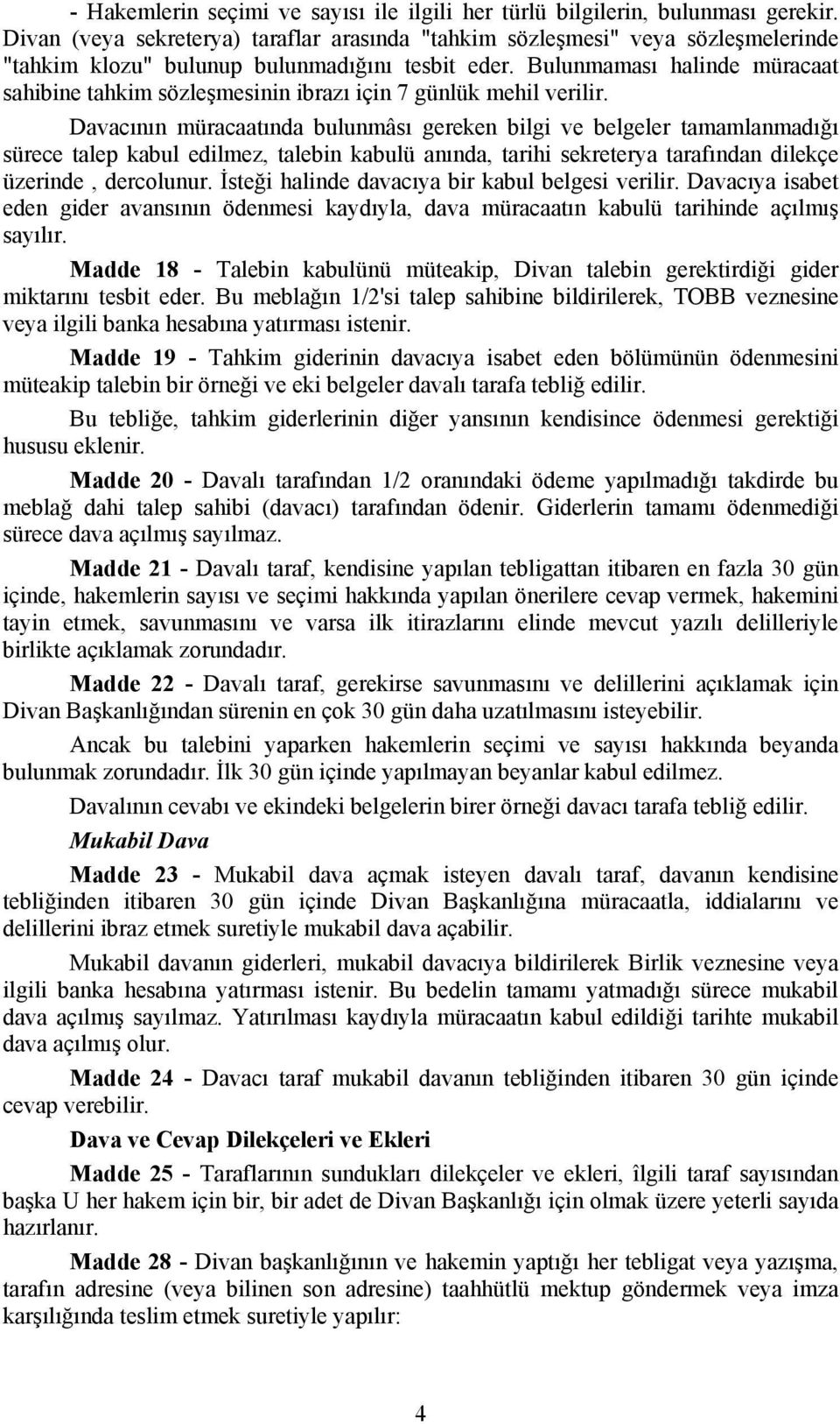 Bulunmaması halinde müracaat sahibine tahkim sözleşmesinin ibrazı için 7 günlük mehil verilir.