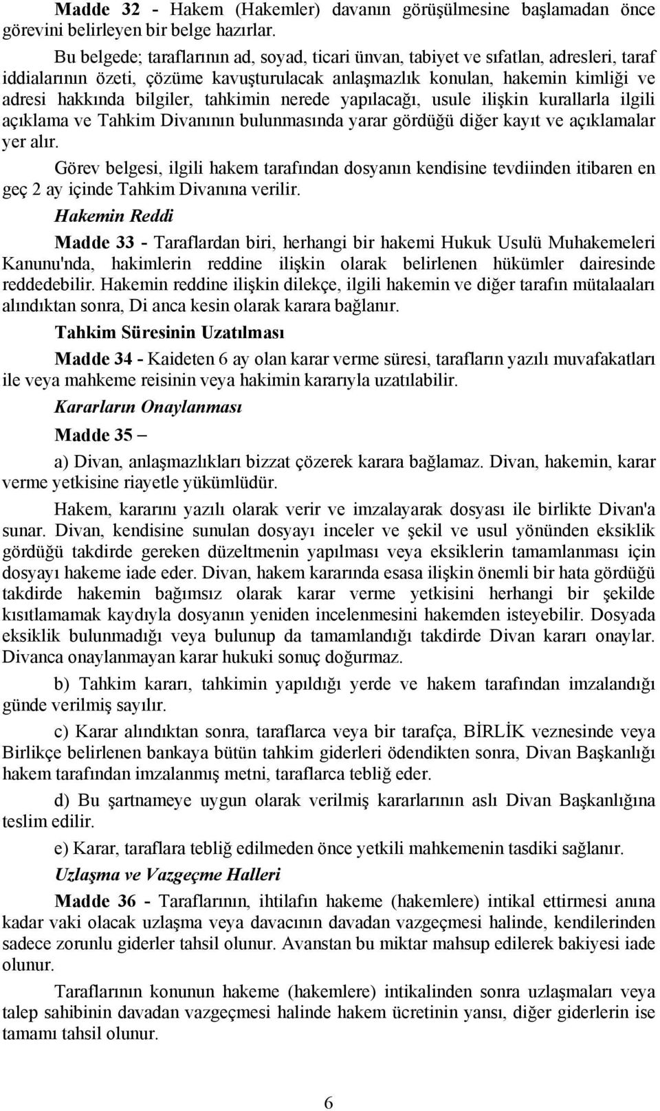 tahkimin nerede yapılacağı, usule ilişkin kurallarla ilgili açıklama ve Tahkim Divanının bulunmasında yarar gördüğü diğer kayıt ve açıklamalar yer alır.