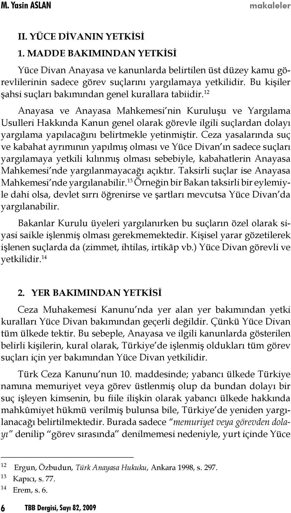 12 Anayasa ve Anayasa Mahkemesi nin Kuruluşu ve Yargılama Usulleri Hakkında Kanun genel olarak görevle ilgili suçlardan dolayı yargılama yapılacağını belirtmekle yetinmiştir.