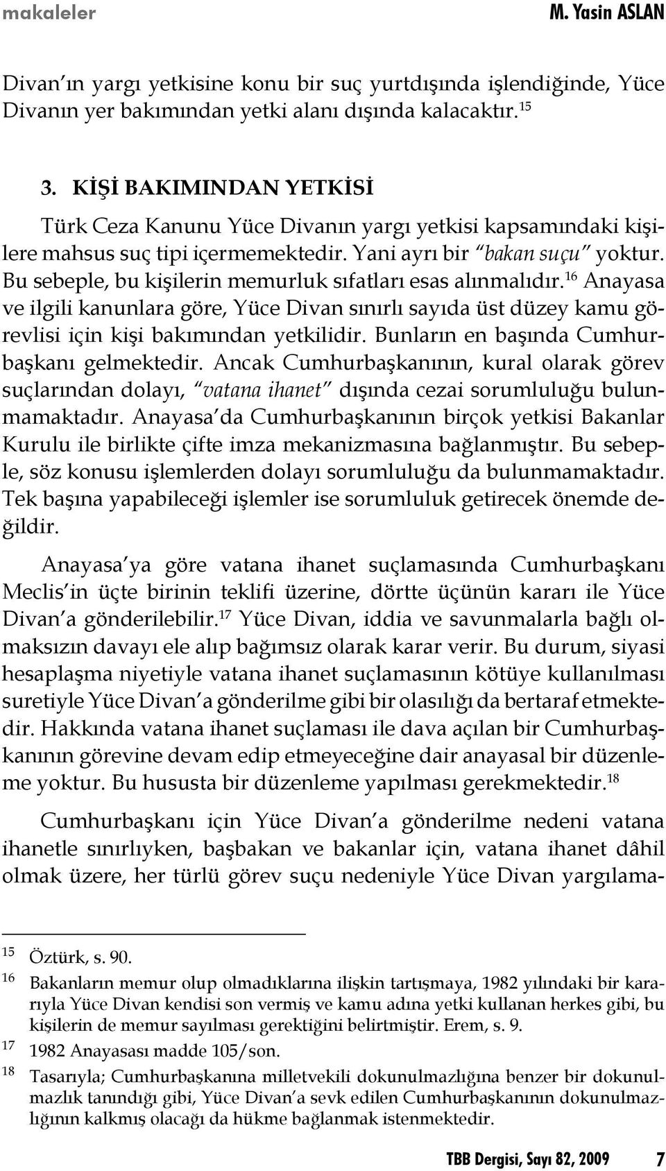 Bu sebeple, bu kişilerin memurluk sıfatları esas alınmalıdır. 16 Anayasa ve ilgili kanunlara göre, Yüce Divan sınırlı sayıda üst düzey kamu görevlisi için kişi bakımından yetkilidir.