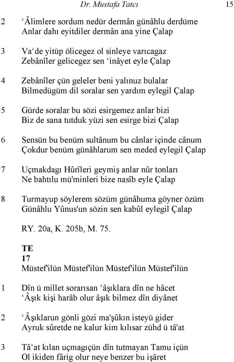 sultânum bu cânlar içinde cânum Çokdur benüm günâhlarum sen meded eylegil Çalap 7 Uçmakdagı Hûrîleri geymiş anlar nûr tonları Ne bahtılu mü'minleri bize nasîb eyle Çalap 8 Turmayup söylerem sözüm