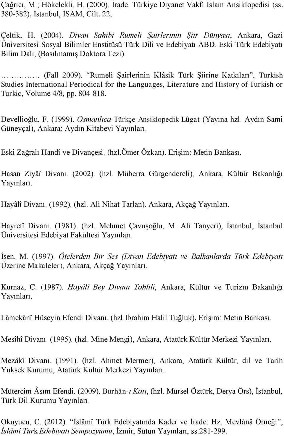 Rumeli Şairlerinin Klâsik Türk Şiirine Katkıları, Turkish Studies International Periodical for the Languages, Literature and History of Turkish or Turkic, Volume 4/8, pp. 804-818. Devellioğlu, F.