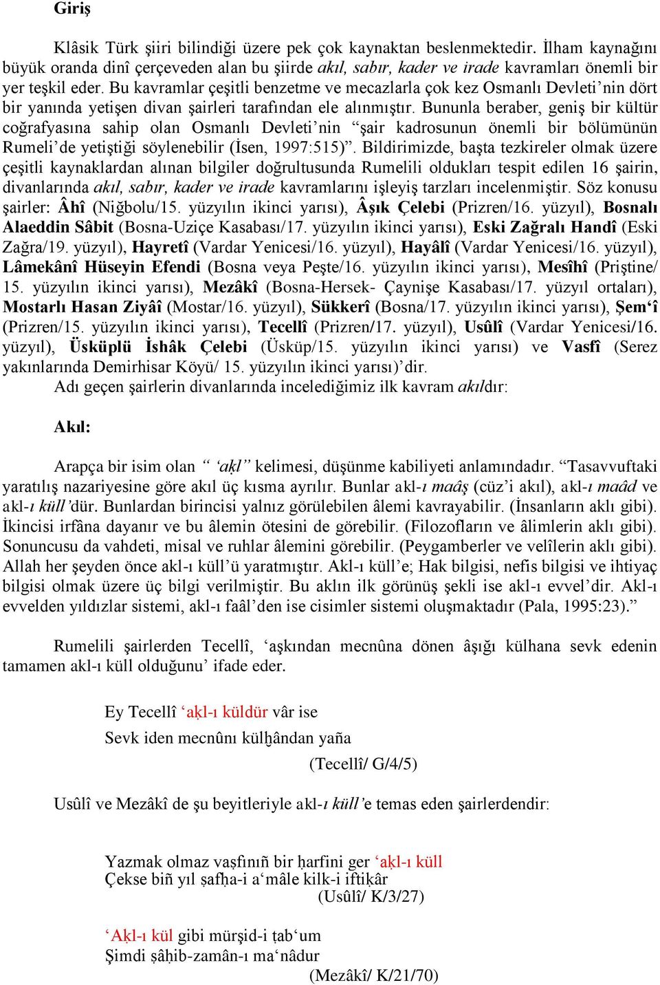 Bununla beraber, geniş bir kültür coğrafyasına sahip olan Osmanlı Devleti nin şair kadrosunun önemli bir bölümünün Rumeli de yetiştiği söylenebilir (İsen, 1997:515).