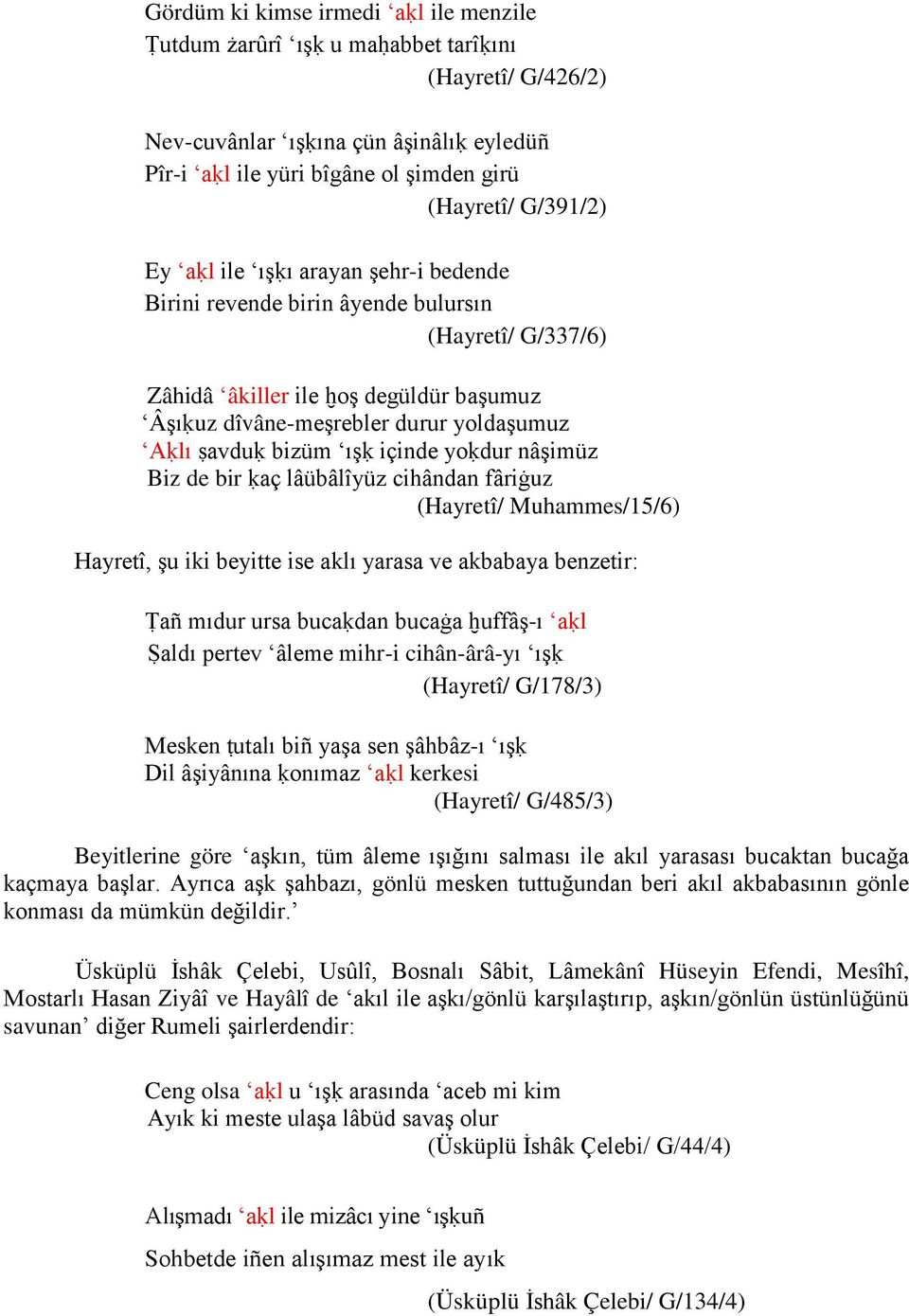 içinde yoḳdur nâşimüz Biz de bir ḳaç lâübâlîyüz cihândan fâriġuz (Hayretî/ Muhammes/15/6) Hayretî, şu iki beyitte ise aklı yarasa ve akbabaya benzetir: Ṭañ mıdur ursa bucaḳdan bucaġa ḫuffâş-ı aḳl