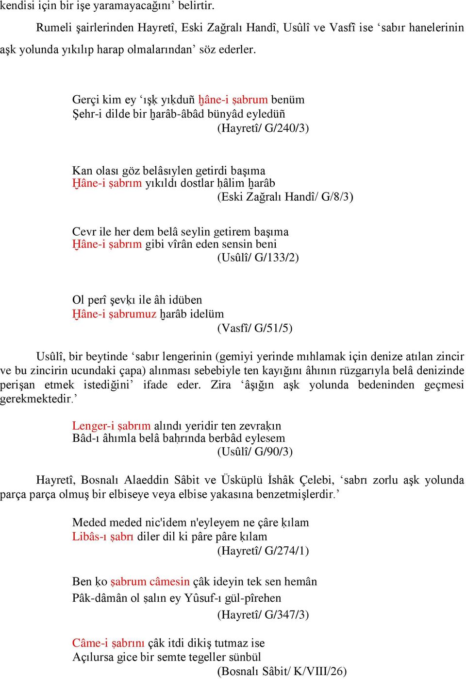 Zağralı Handî/ G/8/3) Cevr ile her dem belâ seylin getirem başıma Ḫâne-i ṣabrım gibi vîrân eden sensin beni (Usûlî/ G/133/2) Ol perî şevḳı ile âh idüben Ḫâne-i ṣabrumuz ḫarâb idelüm (Vasfî/ G/51/5)