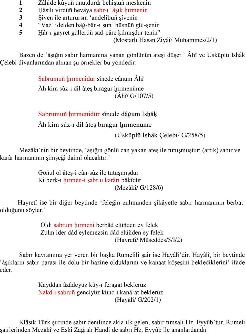 Âhî ve Üsküplü İshâk Çelebi divanlarından alınan şu örnekler bu yöndedir: Ṣabrumuñ ḫırmenidür sînede cânum Âhî Âh kim sûz-ı dil âteş bıragur ḫırmenüme (Âhî/ G/107/5) Sabrumuñ ḫırmenidür sînede dâġum