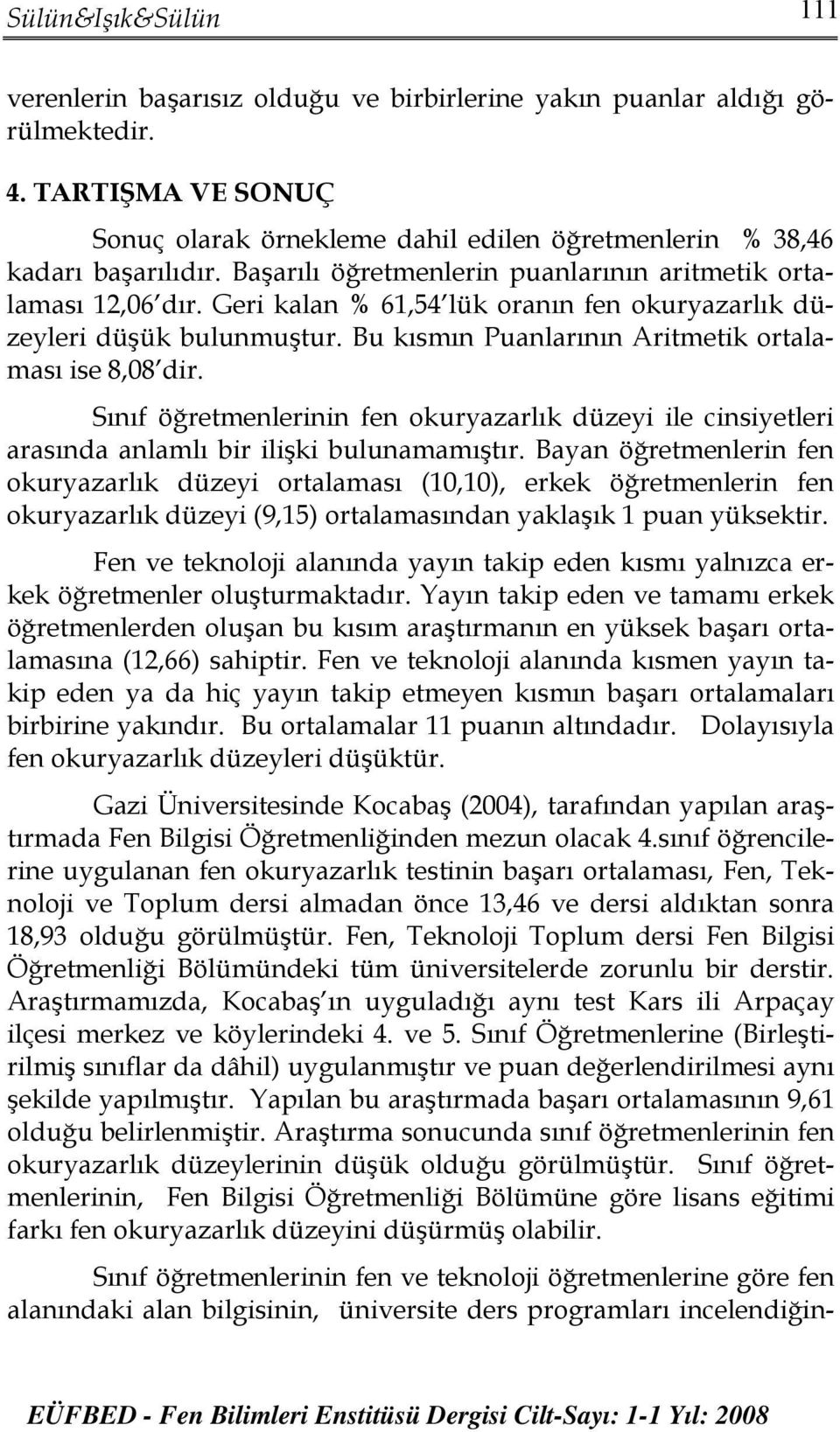 Sınıf öğretmenlerinin fen okuryazarlık düzeyi ile cinsiyetleri arasında anlamlı bir ilişki bulunamamıştır.