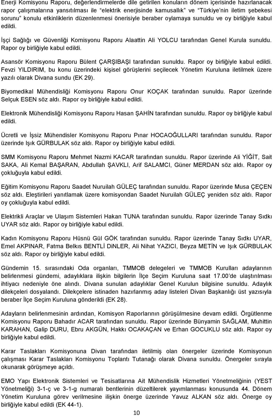 İşçi Sağlığı ve Güvenliği Komisyonu Raporu Alaattin Ali YOLCU tarafından Genel Kurula sunuldu. Rapor oy birliğiyle kabul edildi. Asansör Komisyonu Raporu Bülent ÇARŞIBAŞI tarafından sunuldu.