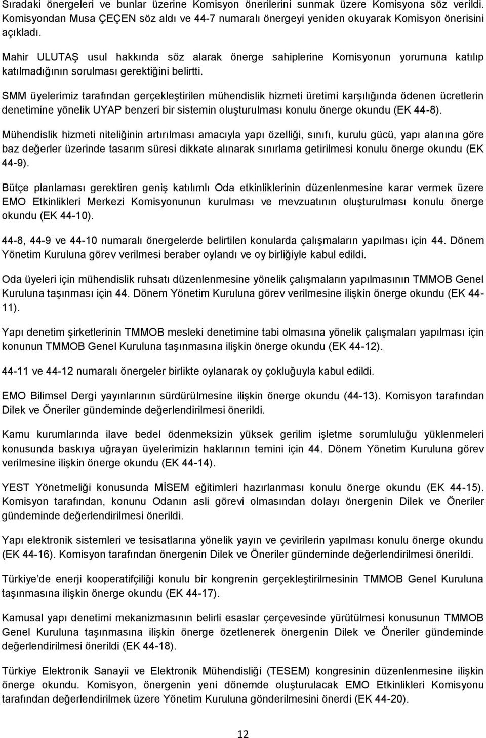 SMM üyelerimiz tarafından gerçekleştirilen mühendislik hizmeti üretimi karşılığında ödenen ücretlerin denetimine yönelik UYAP benzeri bir sistemin oluşturulması konulu önerge okundu (EK 44-8).