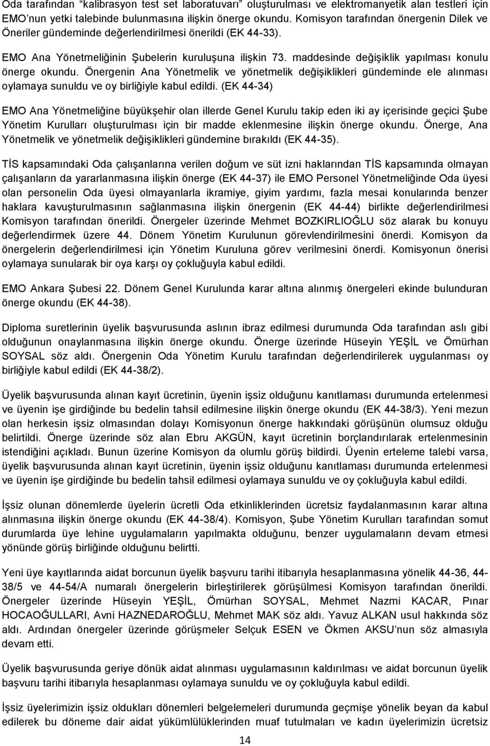 maddesinde değişiklik yapılması konulu önerge okundu. Önergenin Ana Yönetmelik ve yönetmelik değişiklikleri gündeminde ele alınması oylamaya sunuldu ve oy birliğiyle kabul edildi.