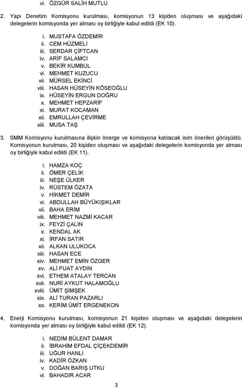 EMRULLAH ÇEVİRME xiii. MUSA TAŞ 3. SMM Komisyonu kurulmasına ilişkin önerge ve komisyona katılacak isim önerileri görüşüldü.